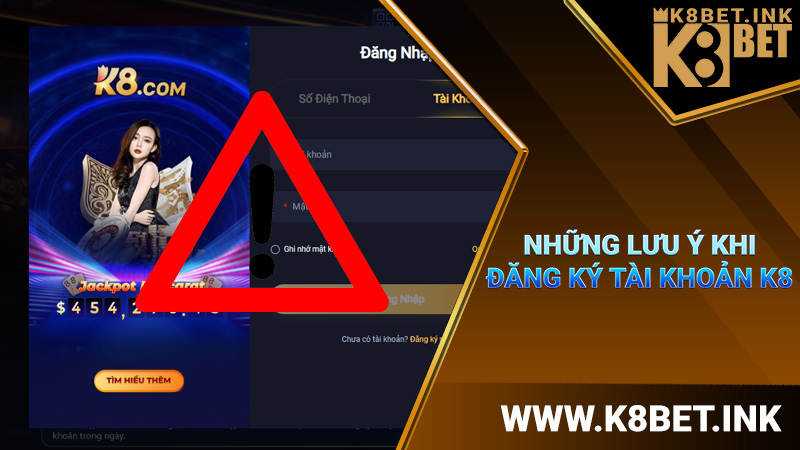 Những lưu ý khi đăng ký tài khoản K8